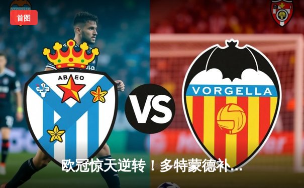 欧冠惊天逆转！多特蒙德补时绝杀3-2险胜巴黎，哈兰德独中两元