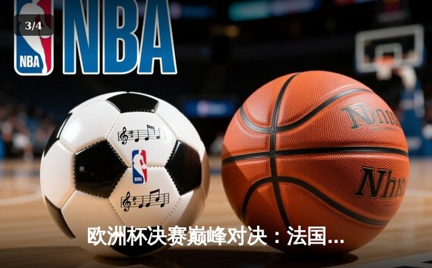 欧洲杯决赛巅峰对决：法国加时绝杀西班牙夺冠，姆巴佩帽子戏法封神 - 3