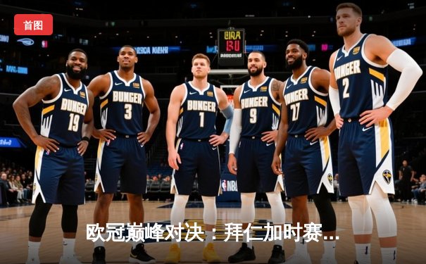 欧冠巅峰对决：拜仁加时赛4-3绝杀皇马，凯恩戴帽改写历史